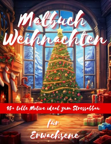 Malbuch Weihnachten für Erwachsene: Kreative Entspannung, Festliche Motive und Stimmungsvolle Stunden zum Ausmalen!: Weihnachtsmalbuch ideal für den Stressabbau - extra groß (DIN A4)