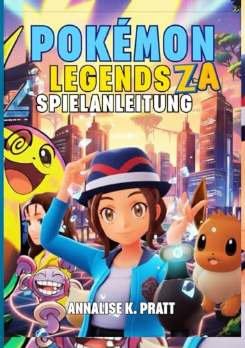 POKÉMON LEGENDS: Z-A SPIELANLEITUNG: Die Vollständige Komplettlösung Mit Strategien, Geheimnissen, Mega-Entwicklungen Und Expertentipps, Die Jedem Trainer Dabei Helfen, 100 % Abschluss Zu Erreichen.