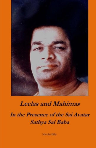 Leelas and Mahimas In the Presence of the Sai Avatar Sathya Sai Baba