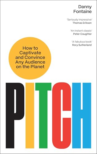 Pitch: How to Captivate and Convince Any Audience on the Planet
