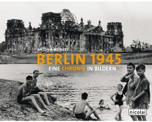 Berlin 1945: Eine Chronik in Bildern