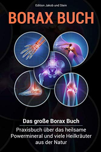 Borax- Buch: Das große Borax- Praxisbuch über das heilsame Powermineral und viele Heilkräuter aus der Natur
