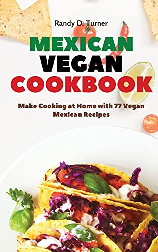 Mexican Vegan Cookbook: Make Cooking at Home with 77 Vegan Mexican Recipes