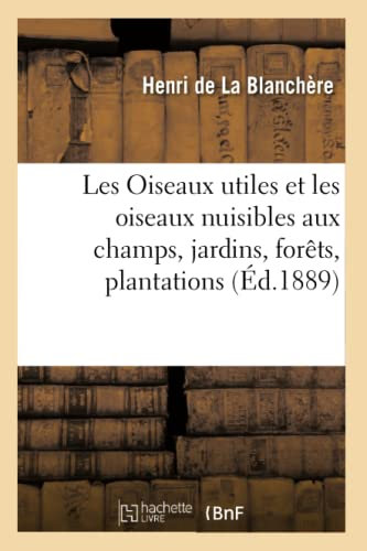 Les Oiseaux utiles et les oiseaux nuisibles aux champs, jardins, forêts, plantations