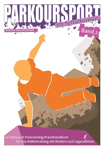 Parkoursport im Schulturnen - Band 2: Le Parkour & Freerunning - Praxishandbuch für das Hallentraining mit Kindern und Jugendlichen