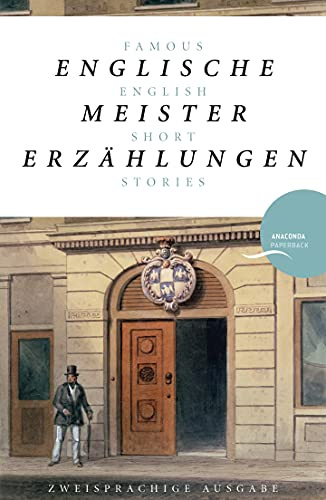 Englische Meistererzählungen / Famous English Short Stories: Deutsch Englisch Zweisprachige Lektüre / Parallel gesetzter Text / Klassiker im Original lesen (Anacondas zweisprachige Bücher, Band 3)