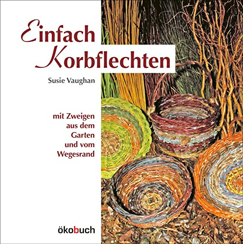 Einfach Korbflechten: mit Zweigen aus dem Garten und vom Wegesrand