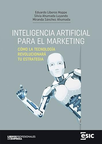 INTELIGENCIA ARTIFICIAL PARA EL MARKETING: Cómo la tecnología revolucionará tu estrategia (Libros profesionales de empresa)