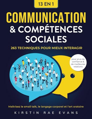 Communication & Compétences Sociales [13 en 1]: 263 techniques pour mieux interagir. Maîtrisez le small talk, le langage corporel et l'art oratoire pour plus de confiance & de meilleures relations