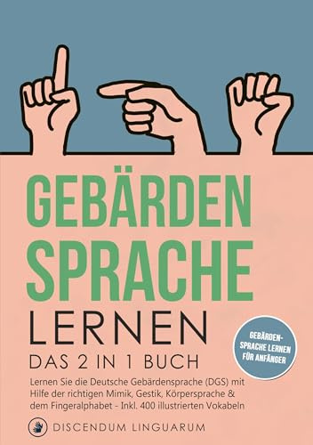 Gebärdensprache lernen: Das 2 in 1 Buch - Lernen Sie die Deutsche Gebärdensprache (DGS) mit Hilfe der richtigen Mimik, Gestik, Körpersprache & dem ... # Gebärdensprache lernen für Anfänger