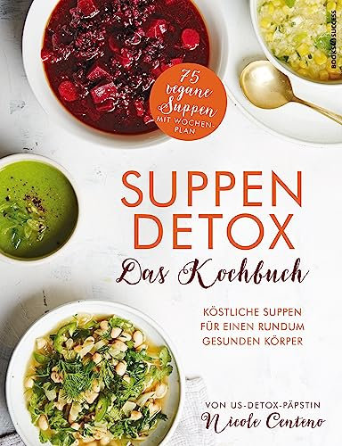 Suppen-Detox - Das Kochbuch: Köstliche Suppen für einen rundum gesunden Körper