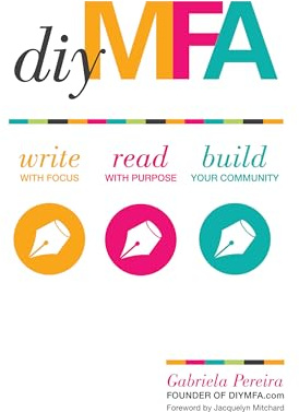 DIY MFA: Write with Focus, Read with Purpose, Build Your Community