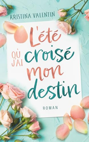 L'été où j'ai croisé mon destin: Une romance contemporaine sur les secondes chances et l’espoir