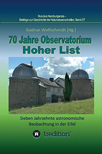 70 Jahre Observatorium Hoher List - Sieben Jahrzehnte astronomische Beobachtung in der Eifel.: 70 Years Observatory Hoher List - Seven Decades of ... zur Geschichte der Naturwissenschaften)