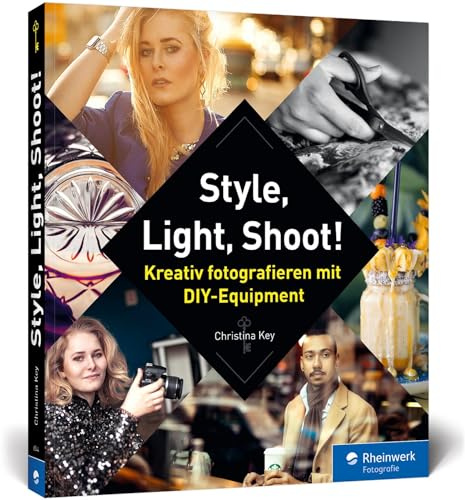 Style, Light, Shoot!: Kreativ fotografieren mit DIY-Equipment