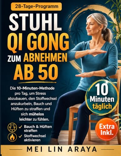 Stuhl Qi Gong zum Abnehmen ab 50: Die 10 Minuten Methode pro Tag, um Stress abzubauen, den Stoffwechsel anzukurbeln, Bauch und Hüften zu straffen und sich mühelos leichter zu fühlen. 28-Tage-Programm