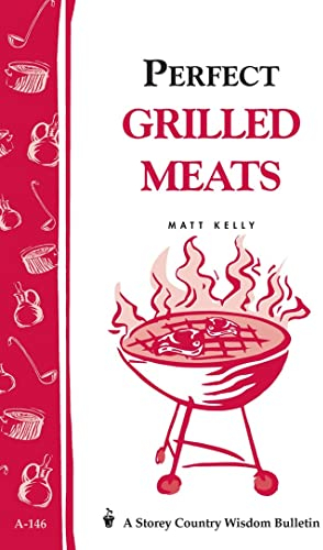 Perfect Grilled Meats: Storey's Country Wisdom Bulletin A-146 (Storey Country Wisdom Bulletin)