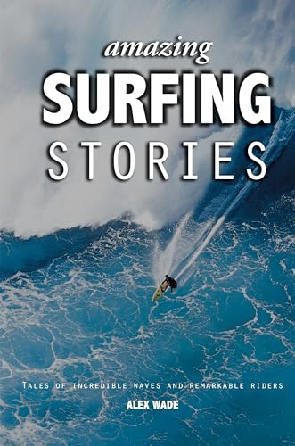 Amazing Surfing Stories: Tales of Incredible Waves & Remarkable Riders (Amazing Stories)