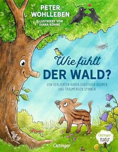Wie fühlt der Wald?: Von verliebten Raben, durstigen Bäumen und träumenden Spinnen | Bilderbuch von Peter Wohlleben über die Gefühle von Tieren und Pflanzen für Kinder ab 4 Jahren (Oetinger natur)