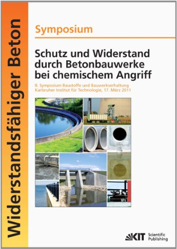 Schutz und Widerstand durch Betonbauwerke bei Chemischem Angriff : 8. Symposium Baustoffe und Bauwerkserhaltung, Karlsruher Institut für Technologie (KIT); 17. März 2011