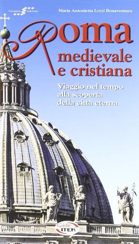 Roma medievale e cristiana. Viaggio nel tempo alla scoperta della città eterna.