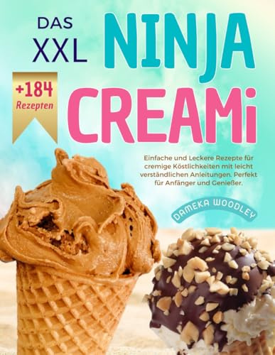 Das XXL Ninja Creami Rezeptbuch: +184 Einfache und Leckere Rezepte für cremige Köstlichkeiten mit leicht verständlichen Anleitungen. Perfekt für Anfänger und Genießer.