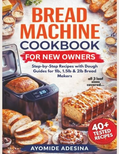 Bread Machine Cookbook for New Owners: Step-by-Step Recipes with Dough Guides for 1lb, 1.5lb & 2lb Bread Makers