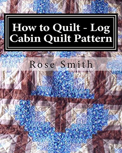 How to Quilt - Log Cabin Quilt Pattern: Volume 4 (How to Make a Quilt)