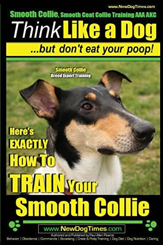 Smooth Collie, Smooth Coat Collie Training AAA AKC | Think Like a Dog ~ But Don't Eat Your Poop! | Smooth Collie Breed Expert Training |: Here's EXACTLY How To TRAIN Your Smooth Collie