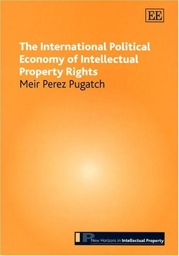 The International Political Economy Of Intellectual Property Rights (New Horizons in Intellectual Property Series)