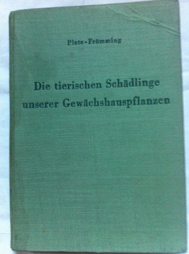 Die tierischen Schädlinge unserer Gewächshauspflanzen, ihre Lebensweise und Bekämpfung.