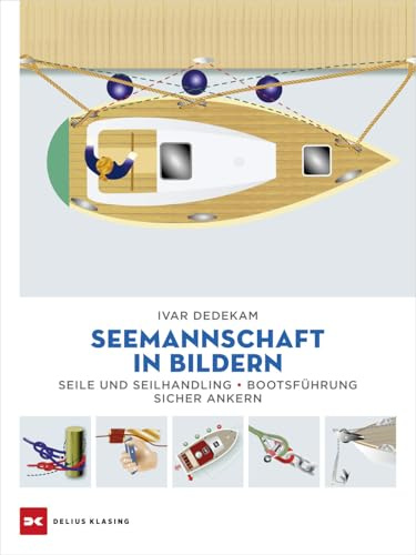 Seemannschaft in Bildern: Seile und Seilhandling – Bootsführung – sicher ankern