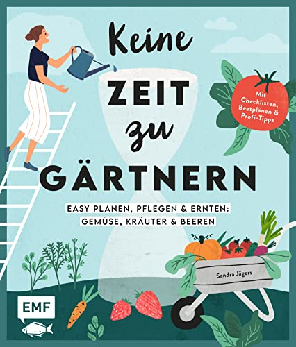 Keine Zeit zu gärtnern – Easy planen, pflegen und ernten: Gemüse, Kräuter & Beeren: Mein easy Nutzgarten: Mit Checklisten, Beetplänen und Profi-Tipps