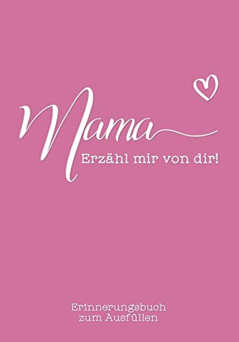 Mama, erzähl mir von dir: Das Erinnerungsbuch zum Ausfüllen