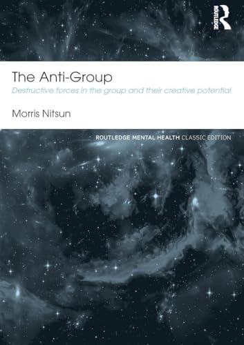 The Anti-Group: Destructive Forces in the Group and their Creative Potential (Routledge Mental Health Classic Editions)