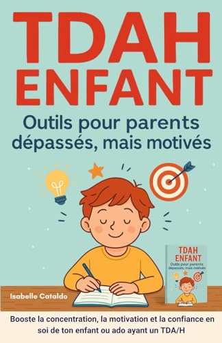 TDAH ENFANT outils pour parents dépassés mais motivés: concentration, motivation, émotions enfants, confiance en soi enfant, confiance en soi ado, ... avec ou sans hyperactivité impulsivité,