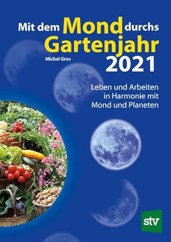 Mit dem Mond durchs Gartenjahr 2021: Leben und Arbeiten in Harmonie mit Mond und Planeten
