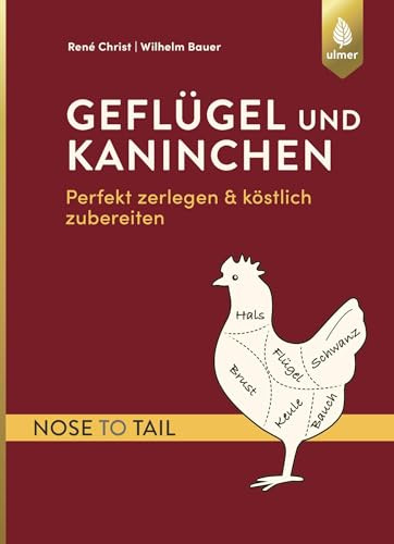Geflügel und Kaninchen - nose to tail: Perfekt zerlegen und köstlich zubereiten