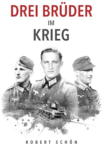 Drei Brüder im Krieg: Ergreifende Feldpost aus dem 2. Weltkrieg (Deutsche Soldaten-Biografien)