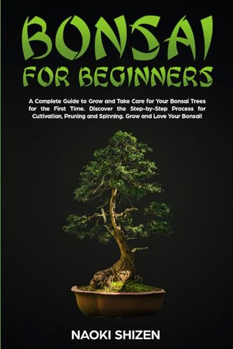 Bonsai for Beginners: A Complete Guide to Grow and Take Care for Your Bonsai Trees for the First Time. Discover the Step-by-Step Process for ... 3 (Bonsai for beginners - In any languages)