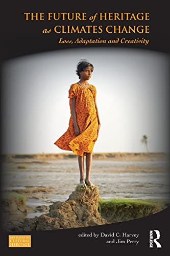 The Future of Heritage as Climates Change: Loss, Adaptation and Creativity (Key Issues in Cultural Heritage)