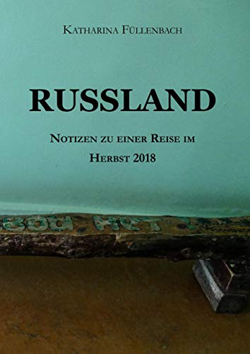RUSSLAND: Notizen zu einer Reise im Herbst 2018 (Reisepostillen)