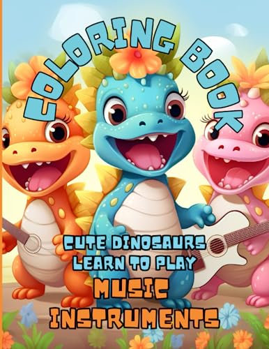 Cute Dinosaurs Learn to Play Music Instruments Coloring Book for Kids Ages 4-8: Easy and Big Coloring Pages with Guitar, Piano, Trumpet, Violin, Cello, Sax, Tuba and a Variety of other Fun Instruments