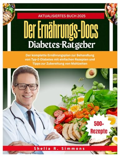 Der Ernährungs-Docs Diabetes-Ratgeber: Der komplette Ernährungsplan zur Behandlung von Typ-2-Diabetes mit einfachen Rezepten und Tipps zur Zubereitung von Mahlzeiten