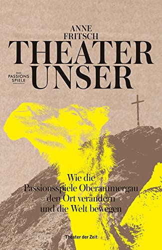 Theater unser: Wie die Passionsspiele Oberammergau den Ort verändern und die Welt bewegen