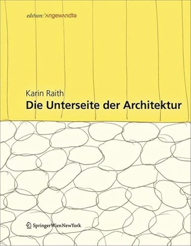 Die Unterseite der Architektur: Konzepte und Konstruktionen an der Schnittstelle zwischen Kultur und Natur (Edition Angewandte)