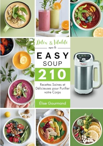Détox & Vitalité avec le Easy Soup: 210 Recettes Saines et Délicieuses pour Purifier votre Corps