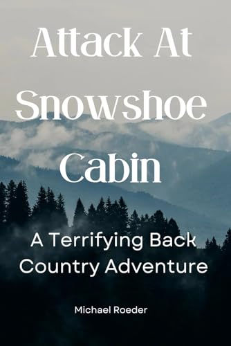 Attack at Snowshoe Cabin: A Terrifying Back Country Adventure