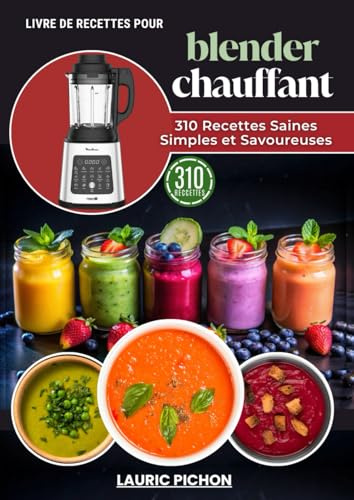 Livre de Recettes pour Blender Chauffant: 310 Recettes Saines, Simples et Savoureuses