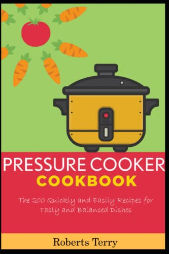 Pressure Cooker Cookbook: The 200 Quickly and Easily Recipes for Tasty and Balanced Dishes